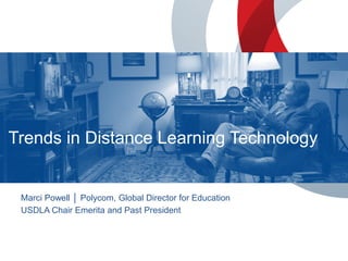 Trends in Distance Learning Technology
Borderless Education:
Collaborative Learning Environments
Marci Powell │ Polycom, Global Director for Education
USDLA Chair Emerita and Past President

 