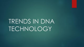 TRENDS IN DNA
TECHNOLOGY
 