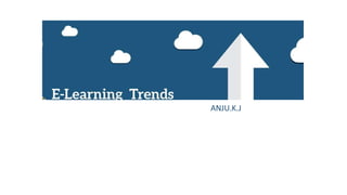 Trends in e-learning
ANJU.K.J
 
