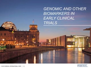 © 2018 PAREXEL INTERNATIONAL CORP. / 11
GENOMIC AND OTHER
BIOMARKERS IN
EARLY CLINICAL
TRIALS
 