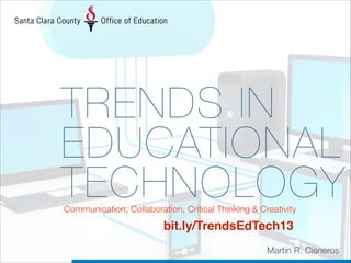 TRENDS IN
EDUCATIONAL
TECHNOLOGY
Communication, Collaboration, Critical Thinking & Creativity

bit.ly/TrendsEdTech13
Martin R. Cisneros

 
