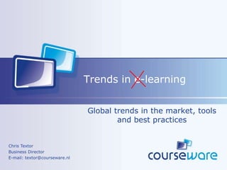 Trends in e-learning Global trends in the market, tools and best practices Chris Textor Business Director E-mail: textor@courseware.nl 