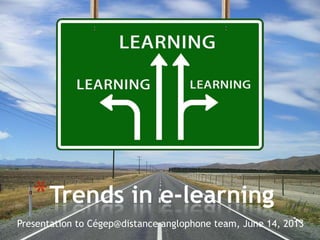 Presentation to Cégep@distance anglophone team, June 14, 2013
*Trends in e-learning
 
