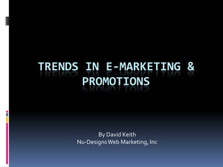 Trends In E-Marketing & Promotions By David Keith Nu-Designs Web Marketing, Inc 