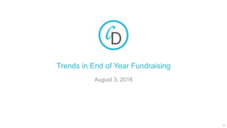 Trends in End of Year Fundraising
August 3, 2016
1
 