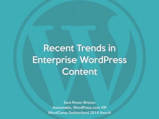 Recent Trends in 

Enterprise WordPress

Content
Sara Rosso @rosso
Automattic, WordPress.com VIP
WordCamp Switzerland 2014 #wcch
 