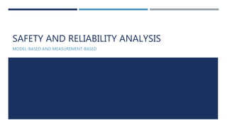 SAFETY AND RELIABILITY ANALYSIS
MODEL-BASED AND MEASUREMENT-BASED
 