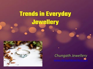 Trends in Everyday
Jewellery
Chungath Jewellery
www.chungathjewellery.com
 