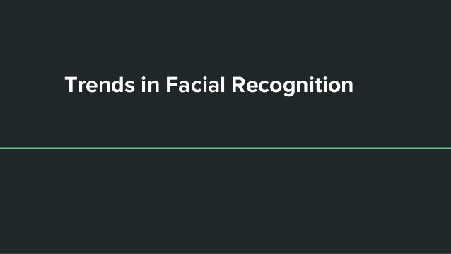 Trends in Facial Recognition
 