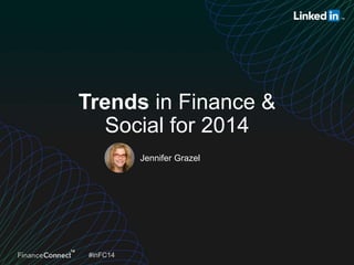 #inFC14#inFC14
Jennifer Grazel
Trends in Finance &
Social for 2014
 