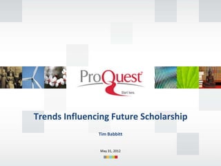 Trends Influencing Future Scholarship
Tim Babbitt

May 31, 2012
1

 