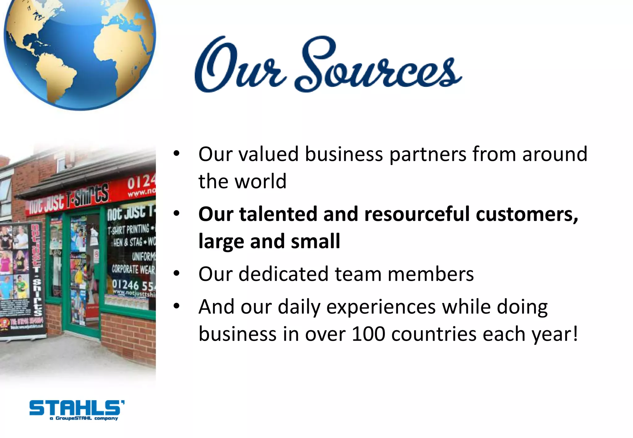 • Our valued business partners from around
  the world
• Our talented and resourceful customers,
  large and small
• Our dedicated team members
• And our daily experiences while doing
  business in over 100 countries each year!
 