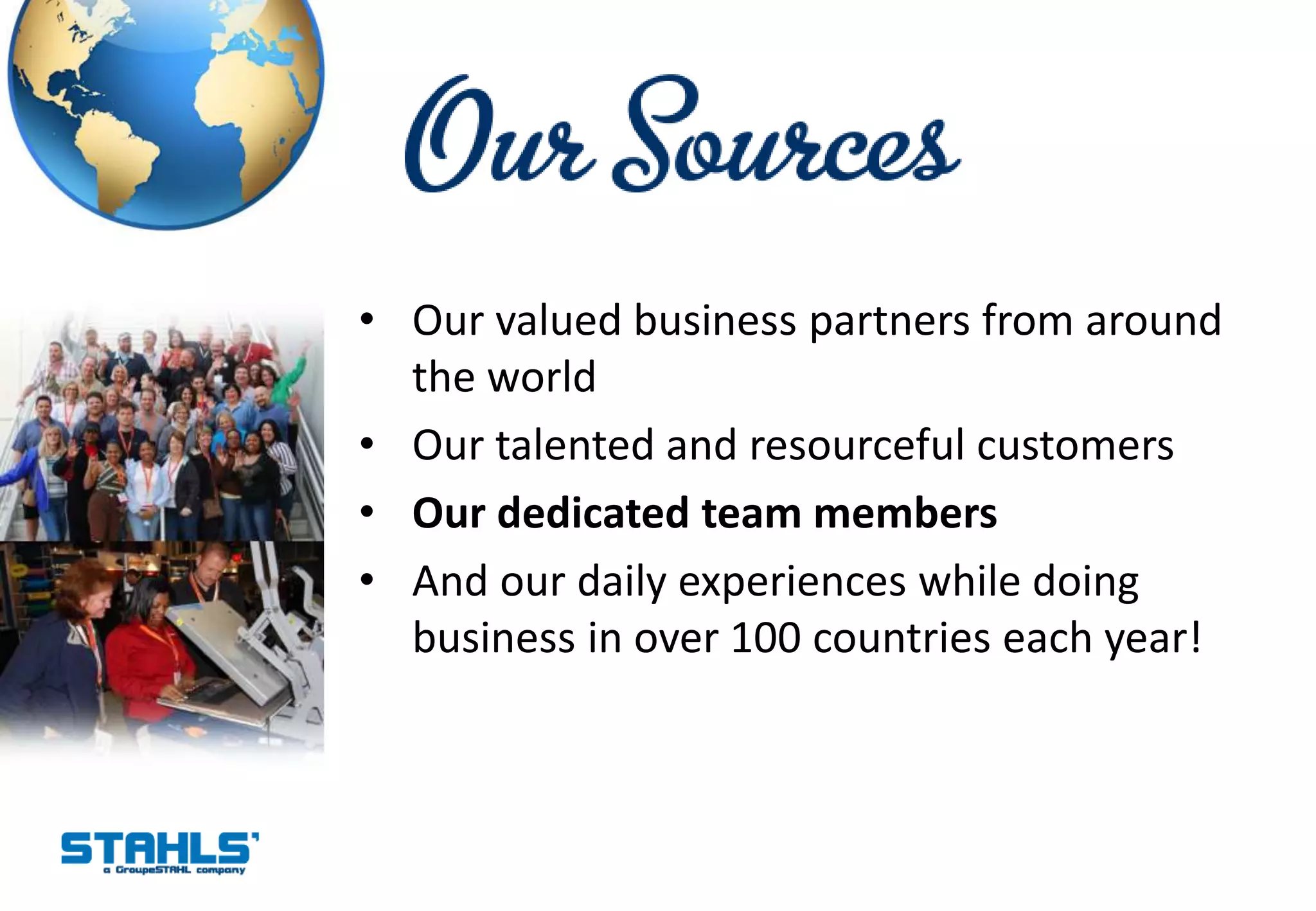 • Our valued business partners from around
  the world
• Our talented and resourceful customers
• Our dedicated team members
• And our daily experiences while doing
  business in over 100 countries each year!
 
