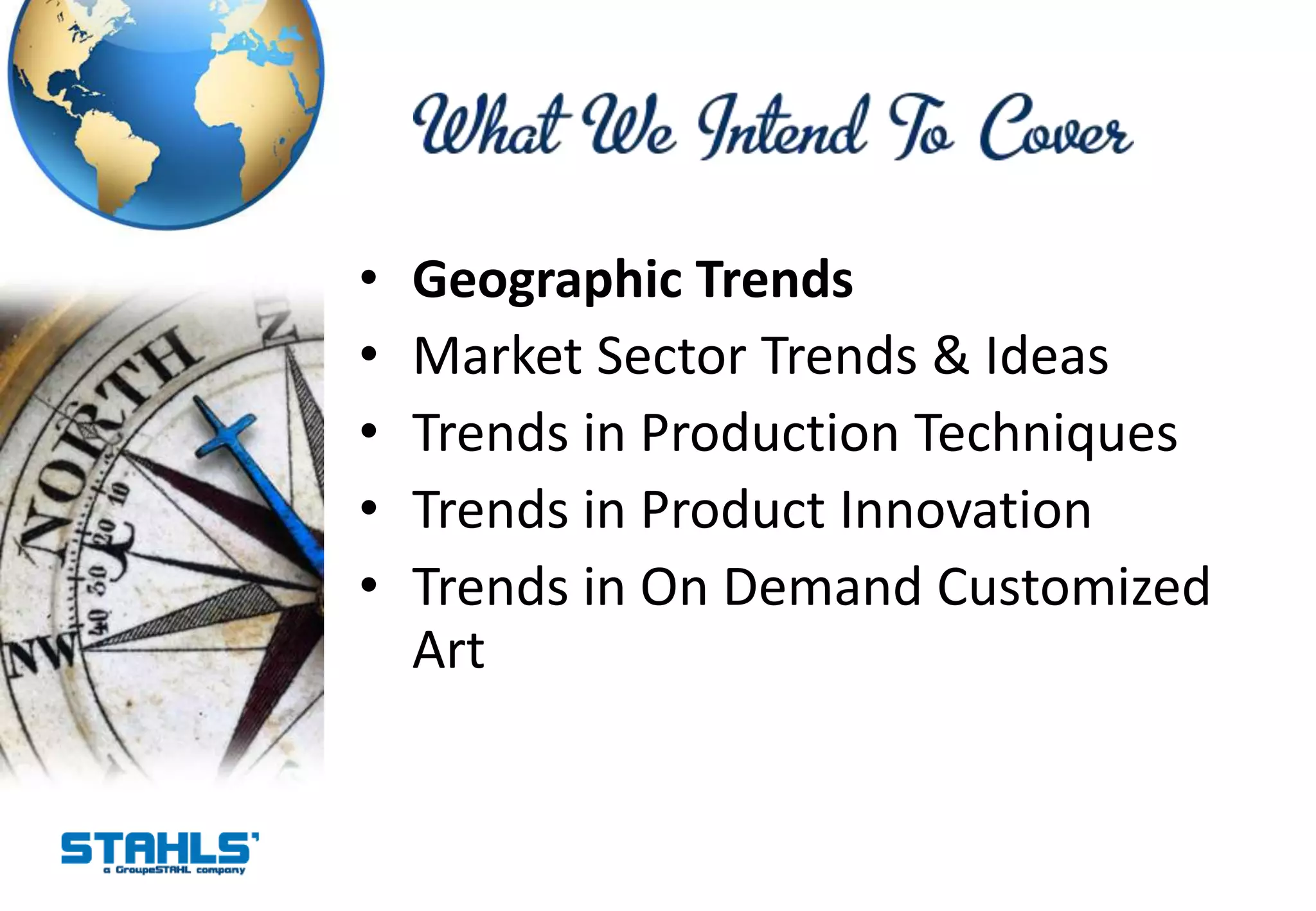•   Geographic Trends
•   Market Sector Trends & Ideas
•   Trends in Production Techniques
•   Trends in Product Innovation
•   Trends in On Demand Customized
    Art
 
