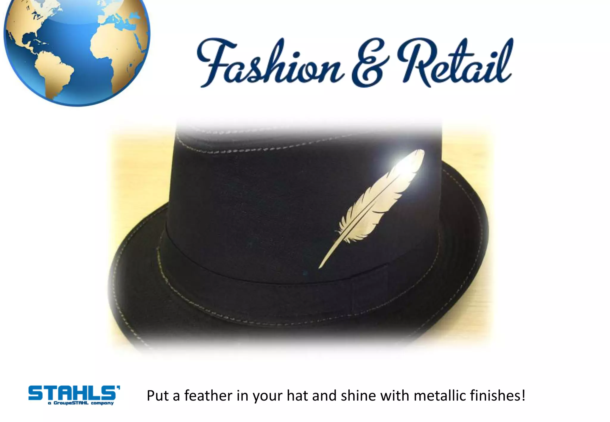 Put a feather in your hat and shine with metallic finishes!
 