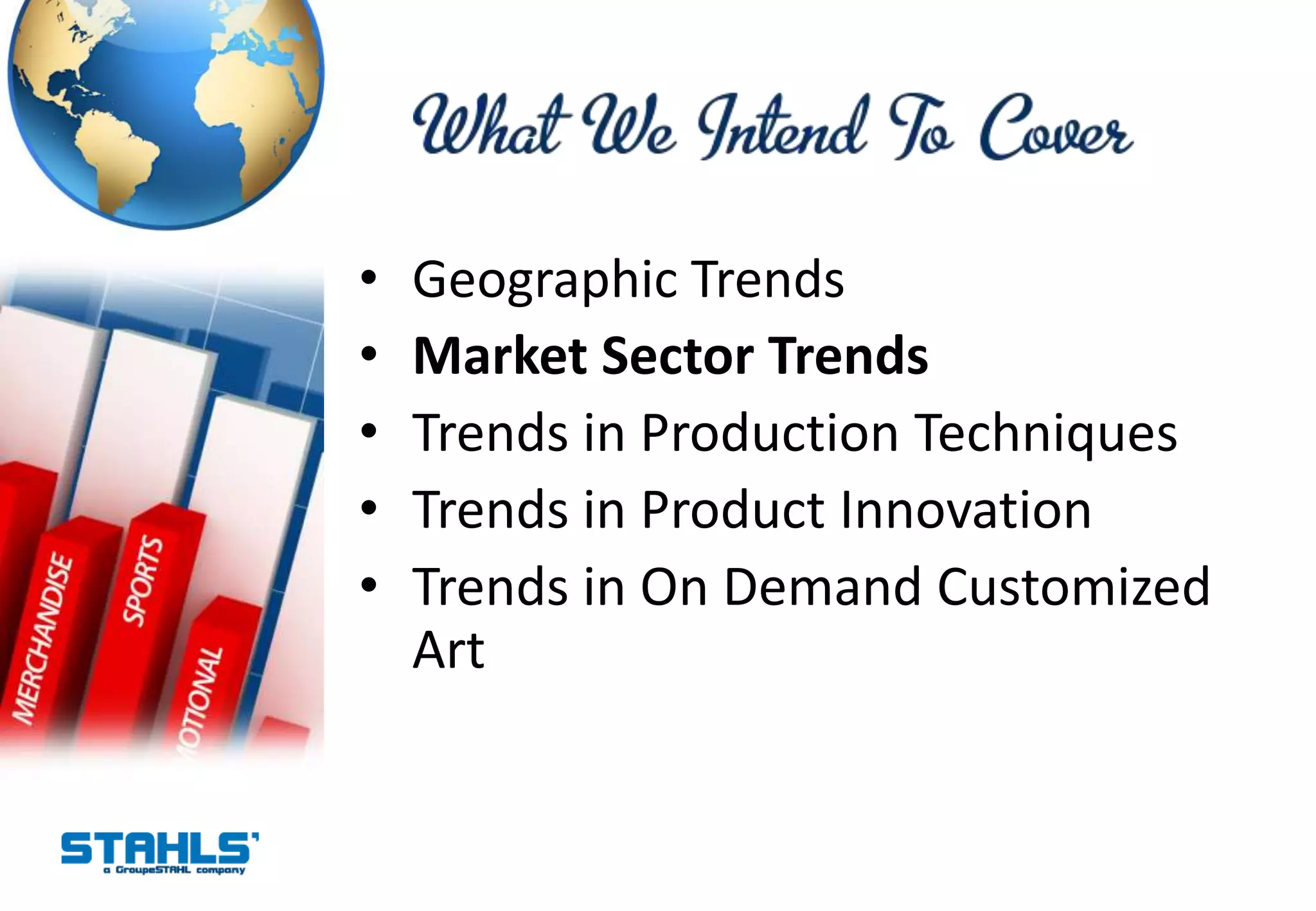 •   Geographic Trends
•   Market Sector Trends
•   Trends in Production Techniques
•   Trends in Product Innovation
•   Trends in On Demand Customized
    Art
 