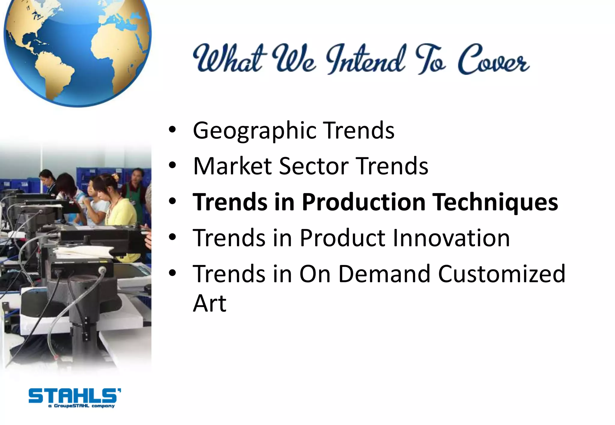 •   Geographic Trends
•   Market Sector Trends
•   Trends in Production Techniques
•   Trends in Product Innovation
•   Trends in On Demand Customized
    Art
 