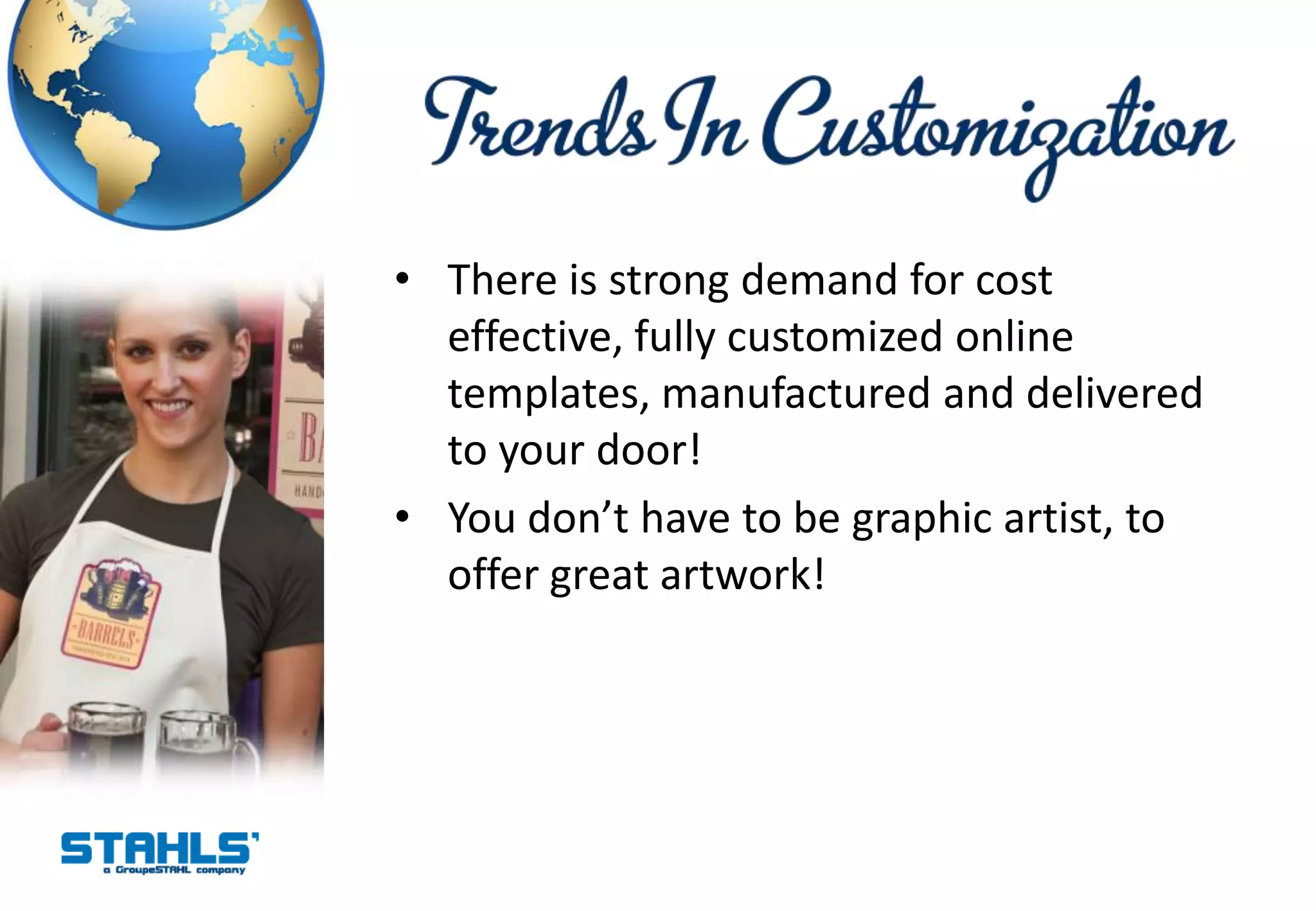 • There is strong demand for cost
  effective, fully customized online
  templates, manufactured and delivered
  to your door!
• You don’t have to be graphic artist, to
  offer great artwork!
 