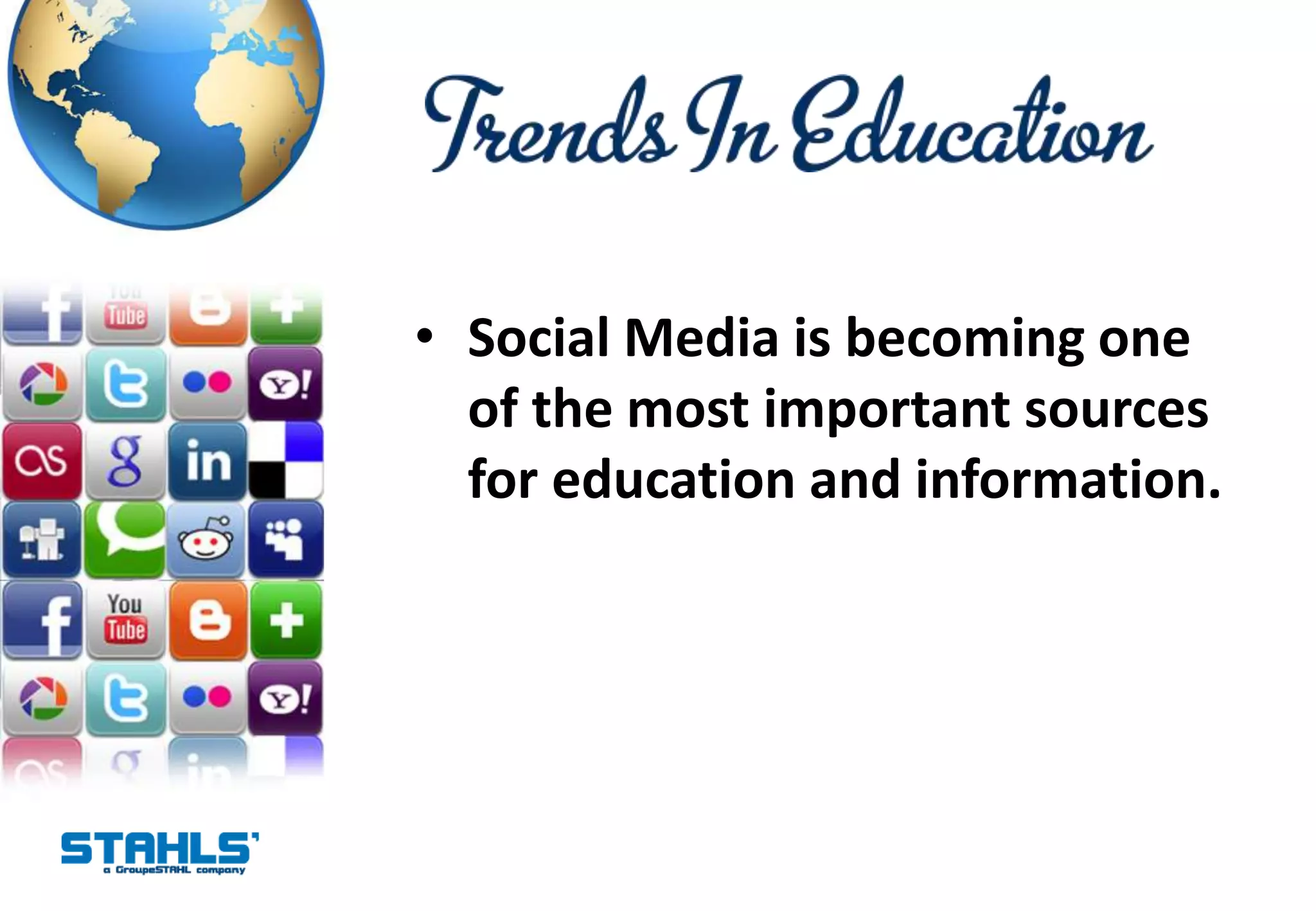• Social Media is becoming one
  of the most important sources
  for education and information.
 