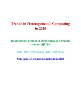 Trends in Heterogeneous Computing
in 2020
International Journal of Distributed and Parallel
systems (IJDPS)
ISSN : 0976 - 9757 [Online] ; 2229 - 3957 [Print]
http://airccse.org/journal/ijdps/ijdps.html
 