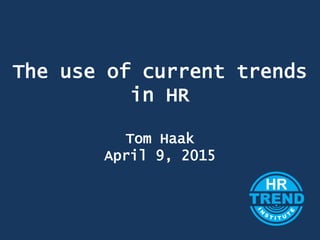 Title
The use of current trends
in HR
Tom Haak
April 9, 2015
 