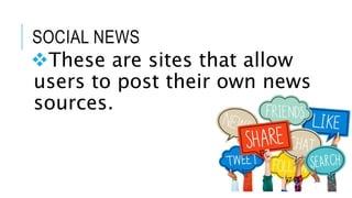 SOCIAL NEWS
These are sites that allow
users to post their own news
sources.
 