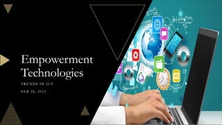 Empowerment
Technologies
TRENDS IN ICT
FEB 28, 2023
 