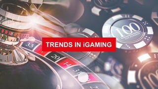 TRENDS IN iGAMING
 
