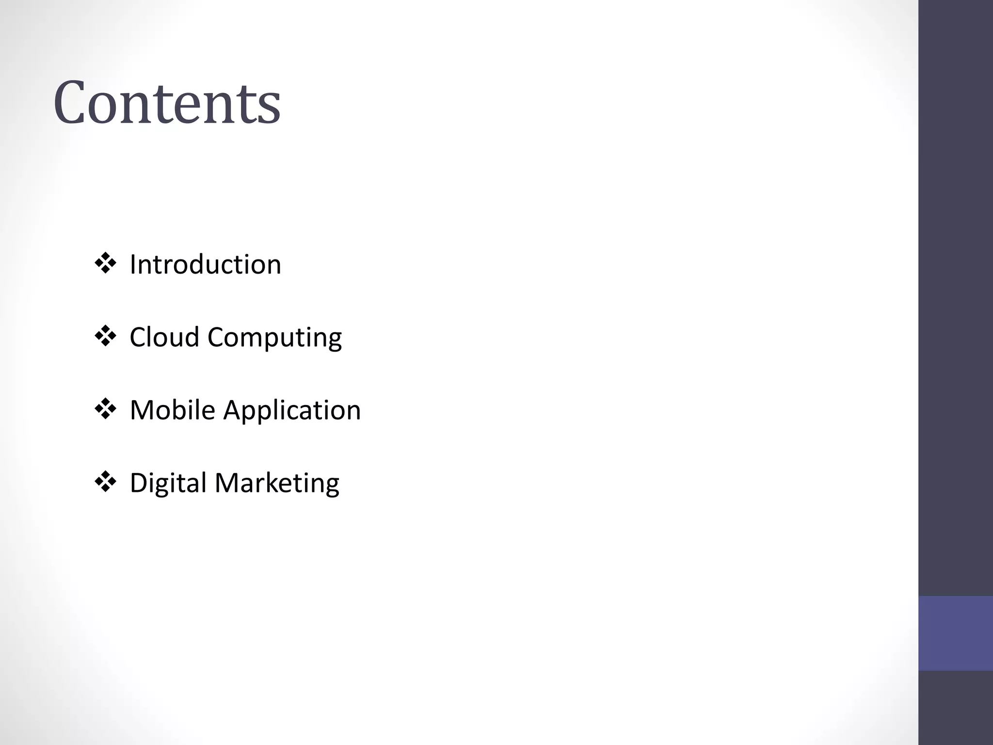 Contents
 Introduction
 Cloud Computing
 Mobile Application
 Digital Marketing
 