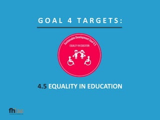 G O A L 4 T A R G E T S :
4.5 EQUALITY IN EDUCATION
 