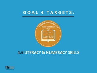 G O A L 4 T A R G E T S :
4.6 LITERACY & NUMERACY SKILLS
 