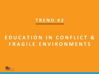 T R E N D # 2
E D U C A T I O N I N C O N F L I C T &
F R A G I L E E N V I R O N M E N T S
 