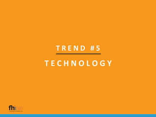 T R E N D # 5
T E C H N O L O G Y
 