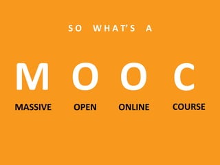 S O W H A T’ S A
MASSIVE
M O O COPEN ONLINE COURSE
 