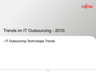 Trends im IT Outsourcing - 2010

- IT Outsourcing Technologie Trends




                             12
 