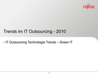 Trends im IT Outsourcing - 2010

- IT Outsourcing Technologie Trends – Green IT




                             14
 
