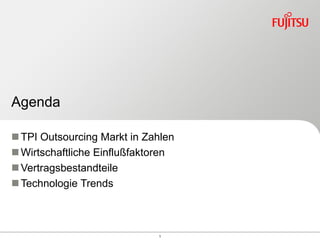 Agenda

 TPI Outsourcing Markt in Zahlen
 Wirtschaftliche Einflußfaktoren
 Vertragsbestandteile
 Technologie Trends



                             1
 