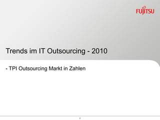 Trends im IT Outsourcing - 2010

- TPI Outsourcing Markt in Zahlen




                              2
 