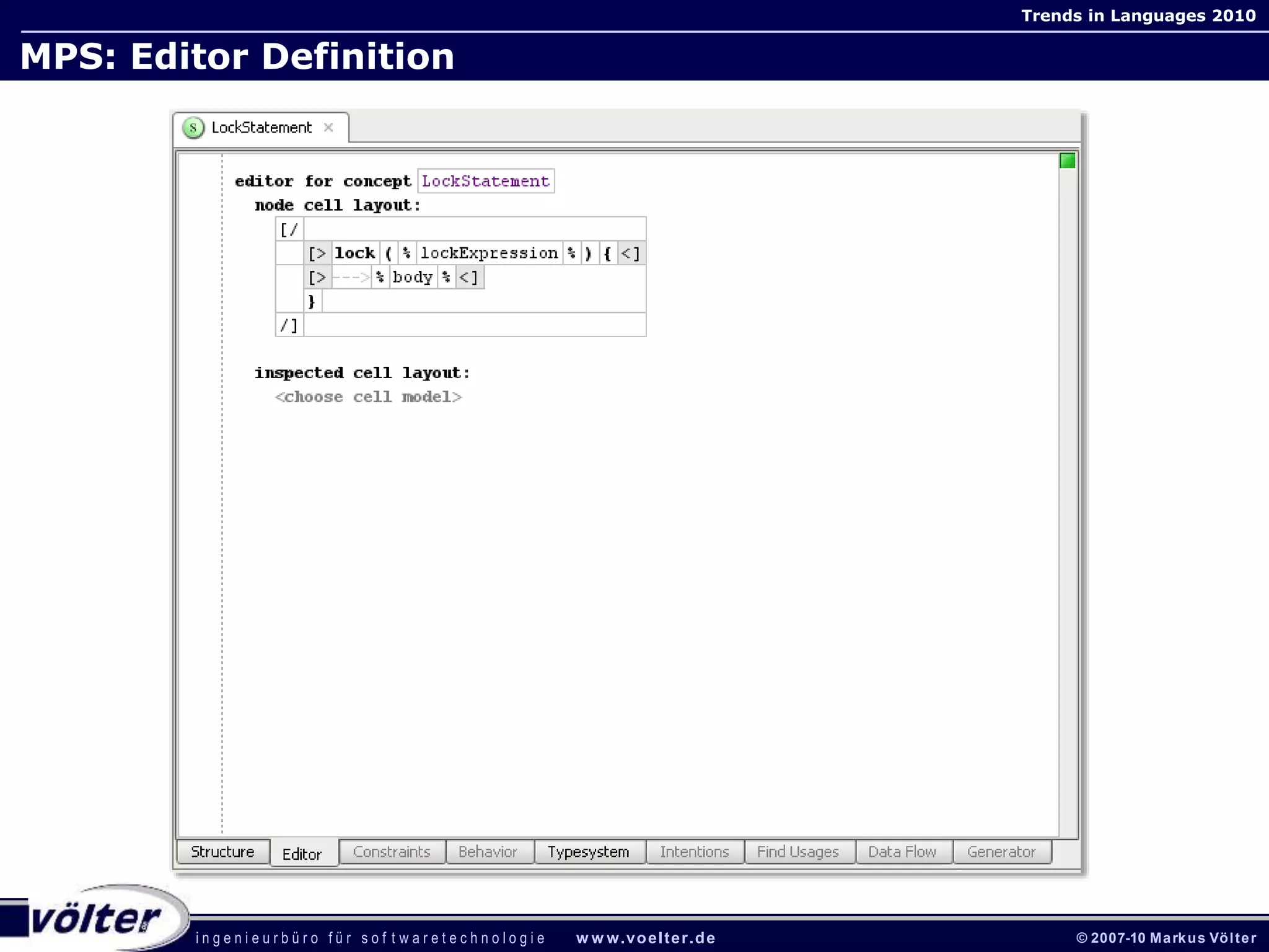 i n g e n i e u r b ü r o f ü r s o f t w a r e t e c h n o l o g i e w w w.voelter.de © 2007-10 Markus Völter
Trends in Languages 2010
MPS: Editor Definition
 