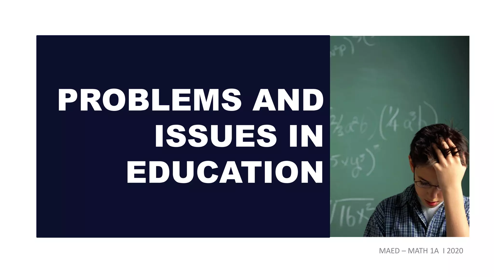 PROBLEMS AND
ISSUES IN
EDUCATION
MAED – MATH 1A I 2020