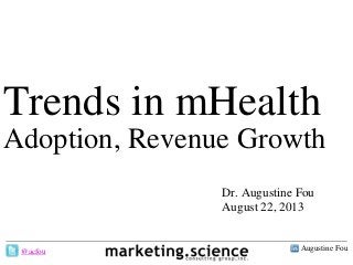 Augustine Fou- 1 -
Trends in mHealth
Adoption, Revenue Growth
Dr. Augustine Fou
August 22, 2013
@acfou
 