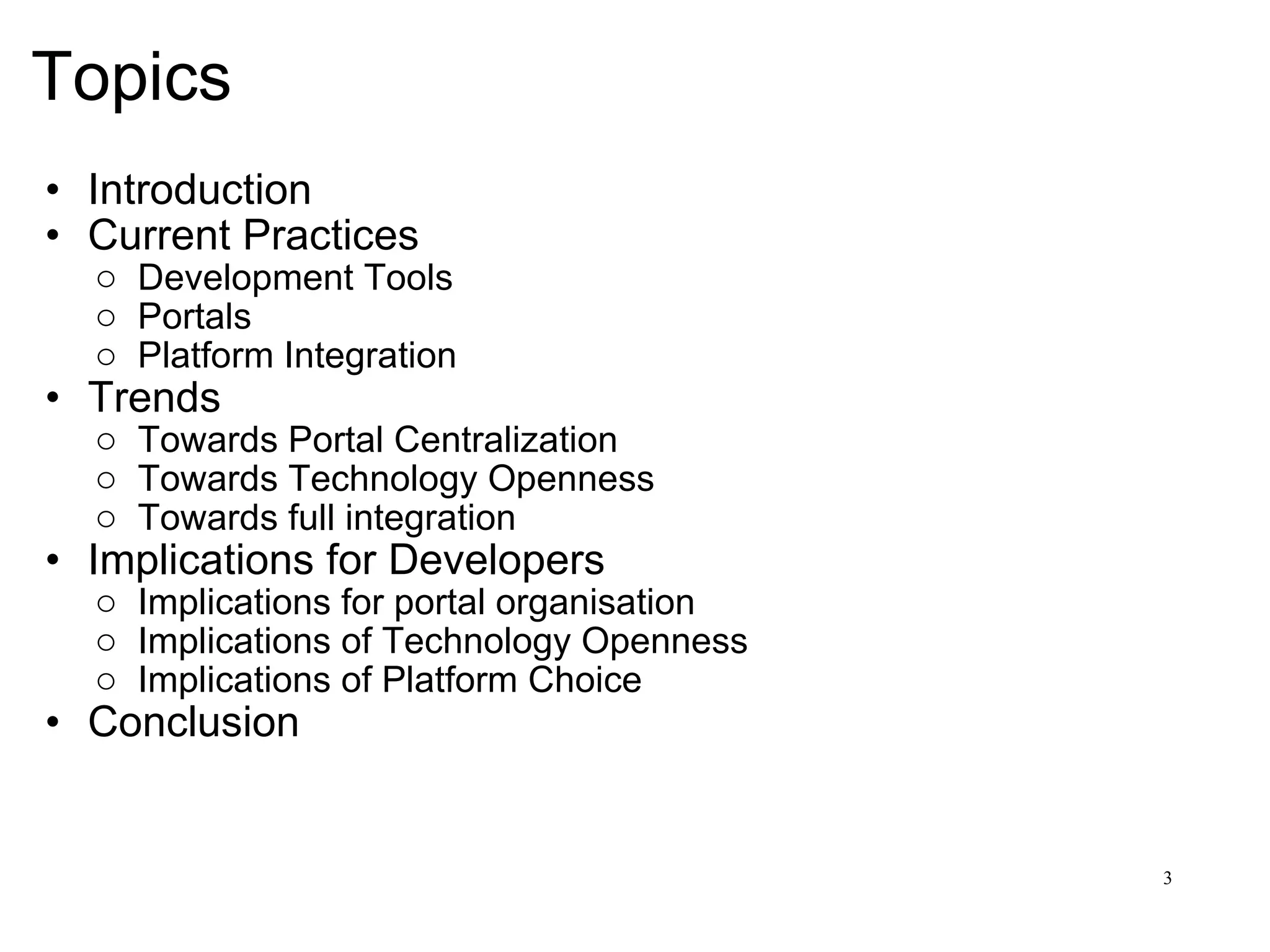 Topics Introduction Current Practices Development Tools Portals Platform Integration Trends Towards Portal Centralization Towards Technology Openness Towards full integration Implications for Developers Implications for portal organisation Implications of Technology Openness Implications of Platform Choice Conclusion 