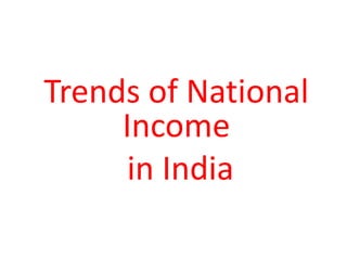 Trends of National
Income
in India
 