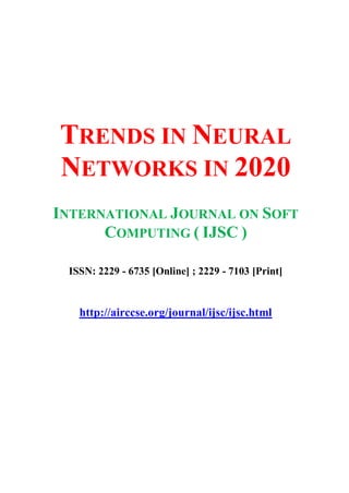 TRENDS IN NEURAL
NETWORKS IN 2020
INTERNATIONAL JOURNAL ON SOFT
COMPUTING ( IJSC )
ISSN: 2229 - 6735 [Online] ; 2229 - 7103 [Print]
http://airccse.org/journal/ijsc/ijsc.html
 