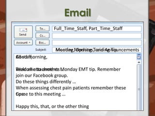 Email Full_Time_Staff, Part_Time_StaffMonday Morning Training TipMeeting, Updates, and AnnouncementsGood morning,Welcome to another Monday EMT tip. Remember join our Facebook group. When assessing chest pain patients remember these tips:All staff, Read all attachments … Do these things differently …Come to this meeting …Happy this, that, or the other thing