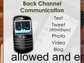 Back ChannelCommunicationTextTweet (#EMSExpo)PhotoVideoBlogallowed and encouraged