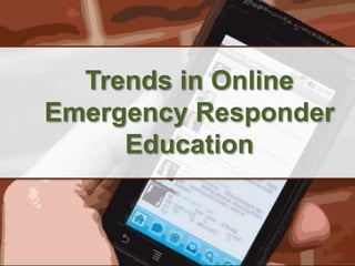 Trends in Online Emergency Responder Education 