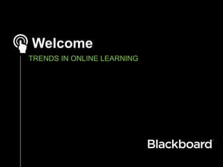 TRENDS IN ONLINE LEARNING
Welcome
 