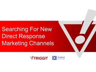 Searching For New
Direct Response
Marketing Channels
 