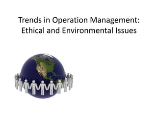 Trends in Operation Management: Ethical and Environmental Issues 
